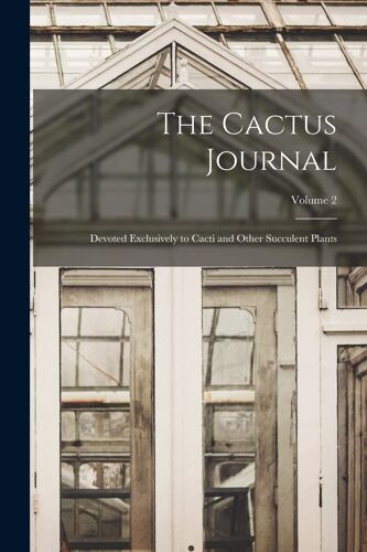The Cactus Journal: Devoted Exclusively To Cacti And Other Succulent Plants; Volume 2