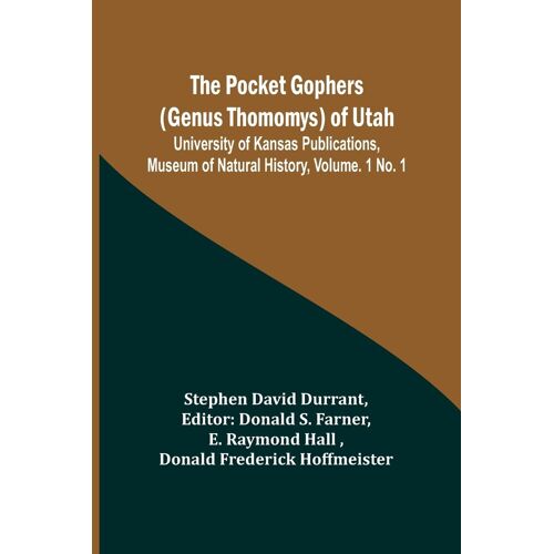 The Pocket Gophers (Genus Thomomys) Of Utah ; University Of Kansas Publications, Museum Of Natural History, Vol. 1 No. 1