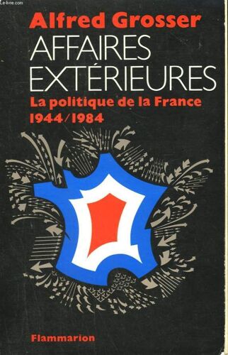 Affaires Exterieures. La Politique De La France 1944-1984.