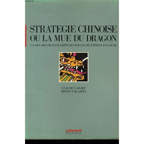 Strategie Chinoise Ou La Mue Du Dragon. Un Regard Franco-Japonais Sur Les Mutations En Cours.
