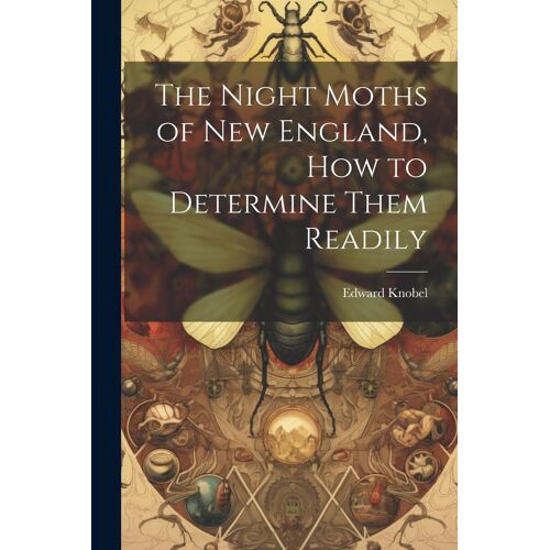 The Night Moths Of New England, How To Determine Them Readily