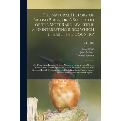 The Natural History Of British Birds, Or, A Selection Of The Most Rare, Beautiful And Interesting Birds Which Inhabit This Country: The Descriptions F