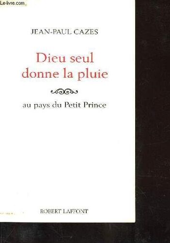 Dieu Seul Donne La Pluie. Au Pays Du Petit Prince