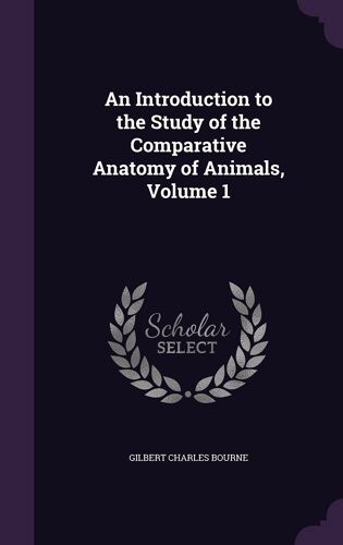 An Introduction To The Study Of The Comparative Anatomy Of Animals, Volume 1