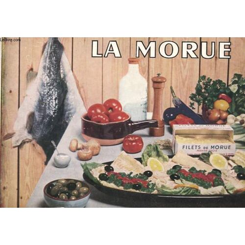 La Morue - Sa Peche - Ses Qualites Alimentaires, Culinaires Et Economique