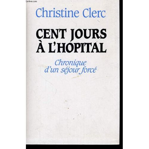 Cent Jours A L'hopital, Chronique D'un Sejour Force