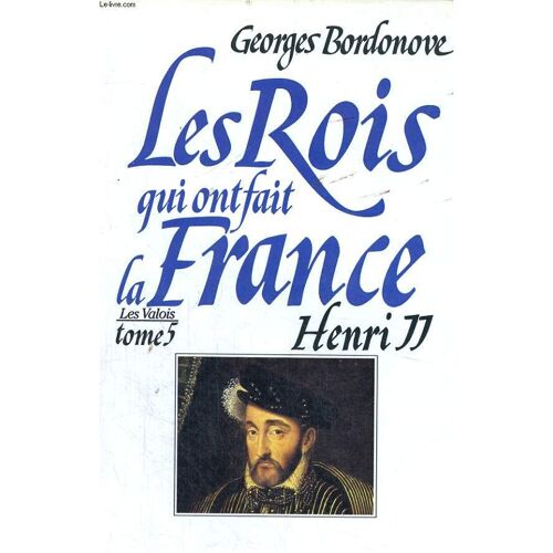 Les Rois Qui Ont Fait La France: Henri Ii, Roi Gentilhomme