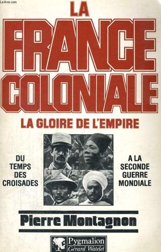 La France Coloniale, Tomes 1 Et 2: La Gloire De L'empire Et Retour A L'hexagone