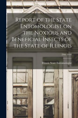 Report Of The State Entomologist On The Noxious And Beneficial Insects Of The State Of Illinois; 29th 1916