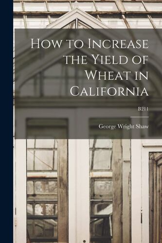 How To Increase The Yield Of Wheat In California; B211