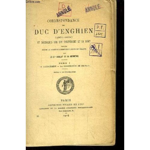 Correspondance Du Duc D'enghien 1801 - 1804, Et Documents Sur Son Enlèvement Et Sa Mort. Tome 1 : Le Licenciement - La Conspiration De Georges.