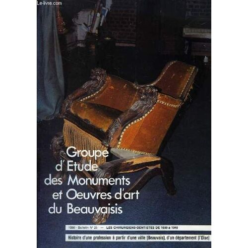 Histoire D'une Profession À Partir D'une Ville (Beauvais), D'un Département (L'oise). Bulletin N°25 - Les Chirurgiens-Dentistes De 1699 À 1940, Du Groupe D'etude Des Monuments Et Oeuvres ...