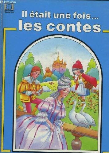 Il Était Une Fois ... Les Contes : Chaperon Rouge, Le Roi Des Crapauds, Cendrillon, L'oiseau Bleu, La Reine Des Neiges, Les Souliers Rouges, Petite Frère Petite Soeur, Les Cygnes Sauvages ...