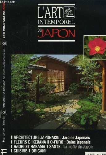 L'art Intemporel Du Japon N°11 : Architecture Japonaise : Transmission De L'art. Eléments Du Jardin De Thé. Haori Et Hakama. Les Bains Japonais. Fleurs D'ikebana. Sièges Et Lits. Santé : ...