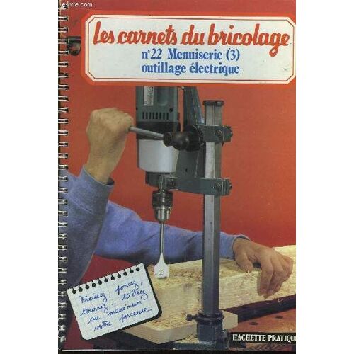 Les Carnets Du Bricolage N°22 : Menuiserie, 3ème Partie : Outillage Électrique.
