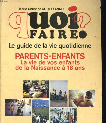 Quoi Faire? Le Guide De La Vie Quotidienne. Aprents-Enfants. La Vie De Vos Enfants De La Naisance A 18 Ans
