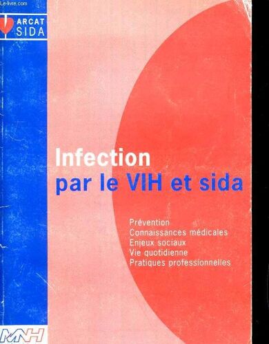 Infection Par Le Vih Et Sida. Prevention, Connaissances Medicales, Enieux Sociaux, Vie Quotidienne, Pratiques Professionnelles