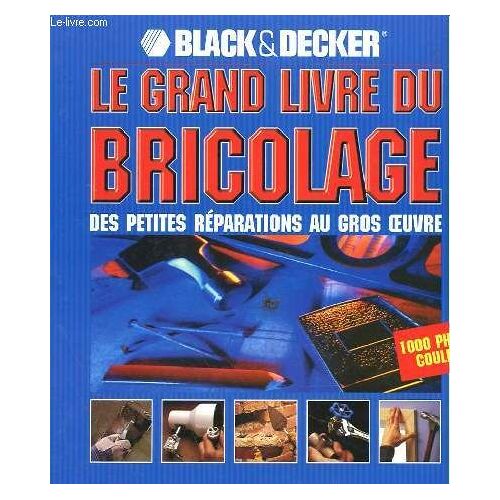 Le Grand Livre Du Bricolage - Des Petites Reparations Au Gros Oeuvre