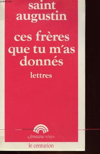 Ces Freres Que Tu M'as Donnes - Lettres De Saint Augustin