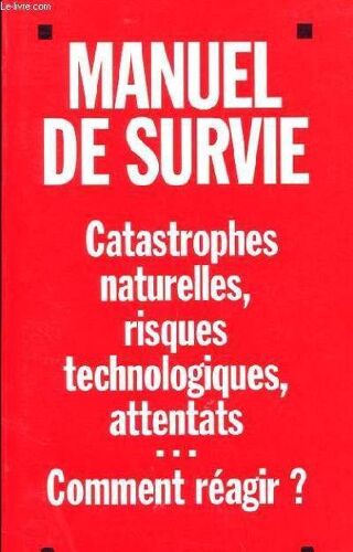 Manuel De Survie - Catastrophes Naturelles, Risques Technologiques, Attentats...
