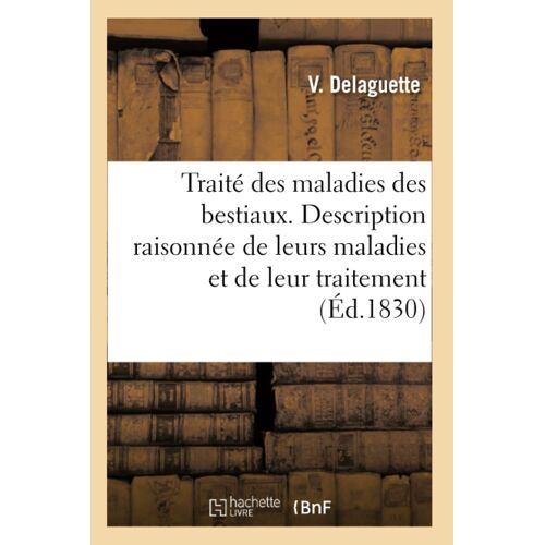 Traité Des Maladies Des Bestiaux Ou Description Raisonnée De Leurs Maladies Et De Leur Traitement