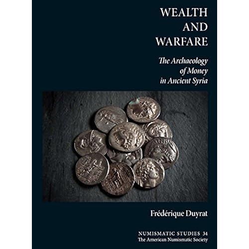 Wealth And Warfare: The Archaeology Of Money In Ancient Syria