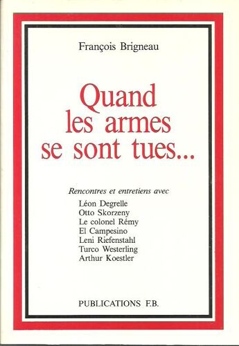 Quand Les Armes Se Sont Tues.... Rencontres Et Entretiens Avec Léon Degrelle, Otto Skorzeny, Le Colonel Rémy, El Campesinon, Leni Riefenstahl, Tuno Westerling, Arthur Koestler