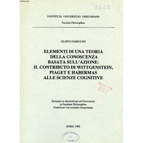 Elementi Di Una Teoria Della Conoscenza Basata Sull'azione: Il Contributo Di Wittgenstein, Piaget E Habermas Alle Scienze Cognitive