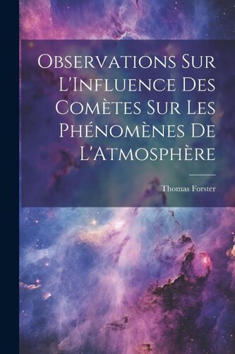 Observations Sur L'influence Des Comètes Sur Les Phénomènes De L'atmosphère