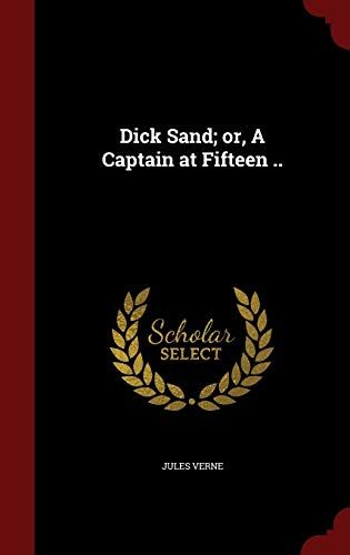 Dick Sand; Or, A Captain At Fifteen ..