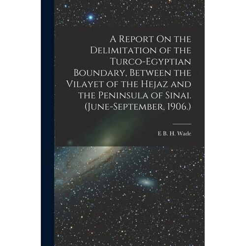 A Report On The Delimitation Of The Turco-Egyptian Boundary, Between The Vilayet Of The Hejaz And The Peninsula Of Sinai. (June-September, 1906.)