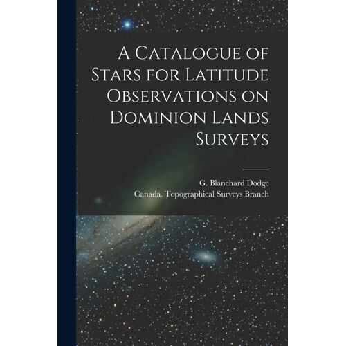 A Catalogue Of Stars For Latitude Observations On Dominion Lands Surveys [Microform]