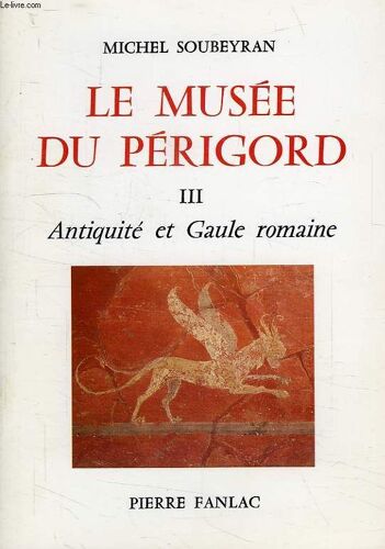 Le Musee Du Perigord, Iii, Antiquite Et Gaule Romaine