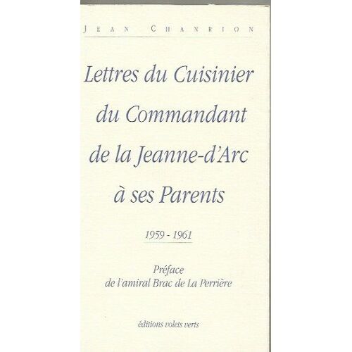 Lettres Du Cuisinier Du Commandant De La Jeanne-D'arc À Ses Parents. 1959-1961. Préface De L'amiral Brac De La Perrière