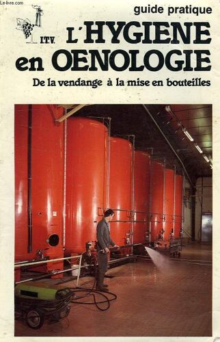 L'hygiene En Oenologie, De La Vendange A La Mise En Bouteilles, Guide Pratique