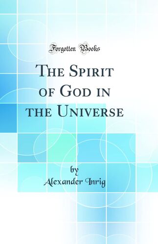 The Spirit Of God In The Universe (Classic Reprint)