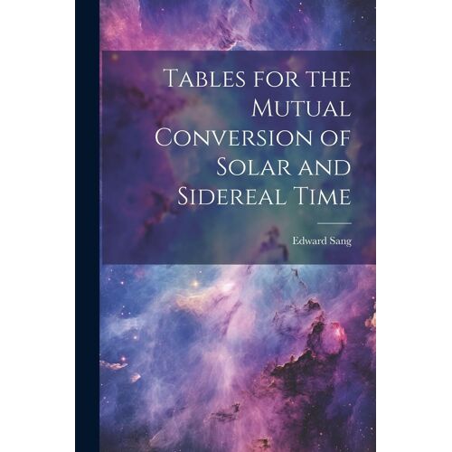 Tables For The Mutual Conversion Of Solar And Sidereal Time