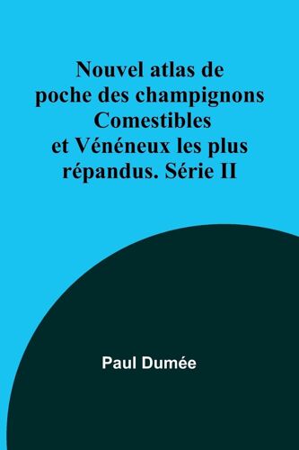 Nouvel Atlas De Poche Des Champignons Comestibles Et Vénéneux Les Plus Répandus. Série Ii