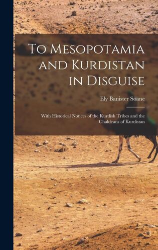To Mesopotamia And Kurdistan In Disguise: With Historical Notices Of The Kurdish Tribes And The Chaldeans Of Kurdistan