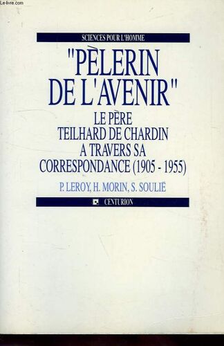 Pelerin De L'avenir, Le Pere Teilhard De Chardin A Travers Sa Correspondance 51905-1955)