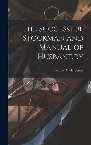 The Successful Stockman And Manual Of Husbandry