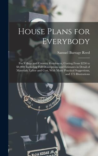 House Plans For Everybody: For Village And Country Residences, Costing From $250 To $8,000: Including Full Descriptions And Estimates In Detail O