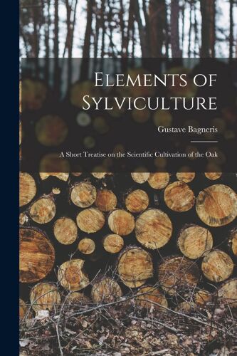 Elements Of Sylviculture: A Short Treatise On The Scientific Cultivation Of The Oak