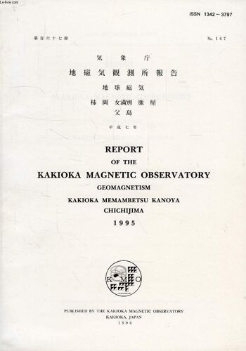 Report Of The Kakioka Magnetic Observatory, Geomagnetism, Kakioka, Memambetsu, Kanoya, Chichijima, N° 167, 1995