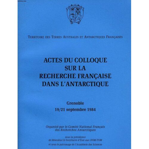 Actes Du Colloque Sur La Recherche Francaise Dans L'antarctique, Grenoble, 19/21 Sept. 1984