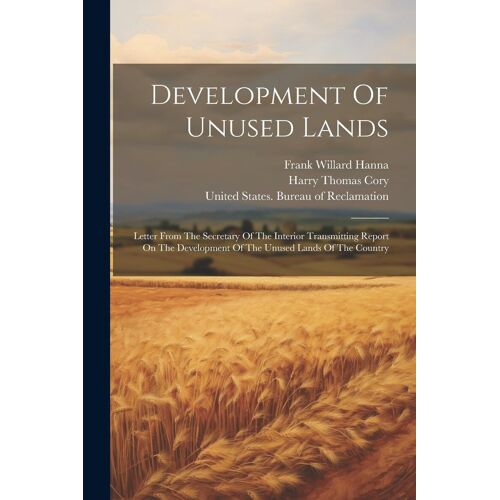 Development Of Unused Lands: Letter From The Secretary Of The Interior Transmitting Report On The Development Of The Unused Lands Of The Country