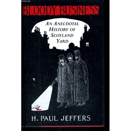 Bloody Business. An Anecdotal History Of Scotland Yard