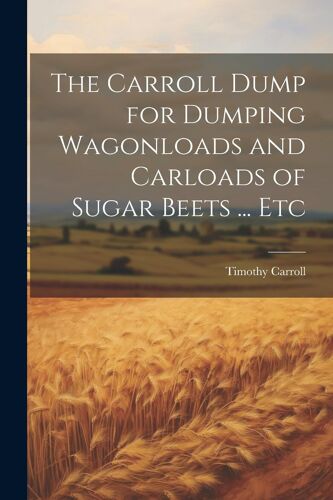 The Carroll Dump For Dumping Wagonloads And Carloads Of Sugar Beets ... Etc