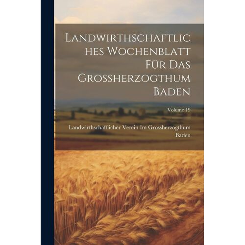 Landwirthschaftliches Wochenblatt Für Das Grossherzogthum Baden; Volume 19