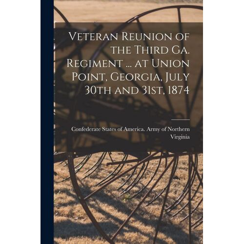 Veteran Reunion Of The Third Ga. Regiment ... At Union Point, Georgia, July 30th And 31st, 1874